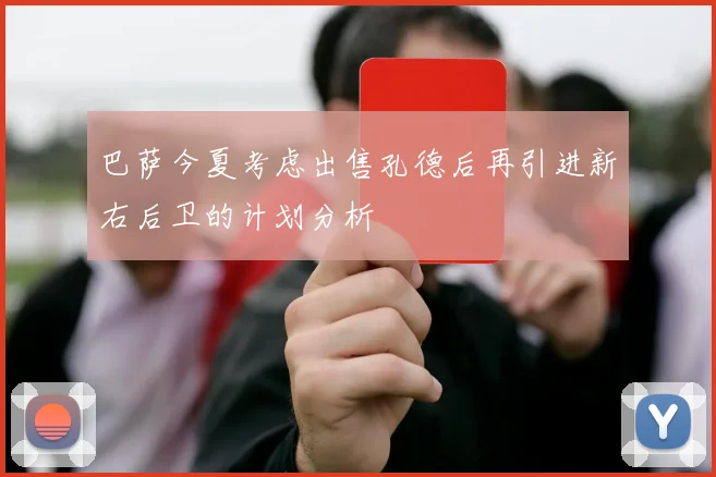巴萨今夏考虑出售孔德后再引进新右后卫的计划分析