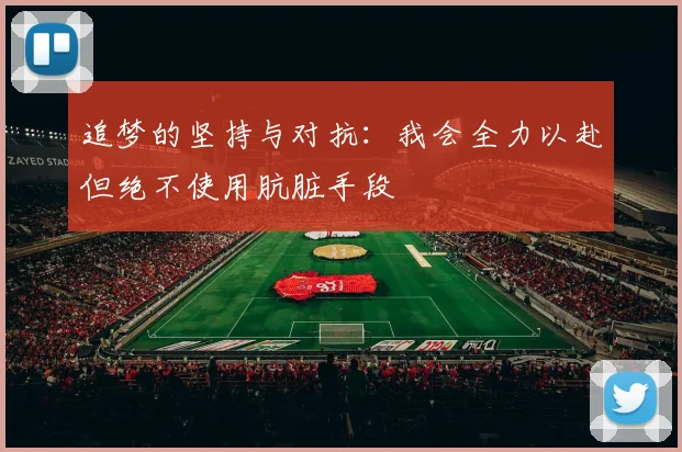 追梦的坚持与对抗：我会全力以赴但绝不使用肮脏手段