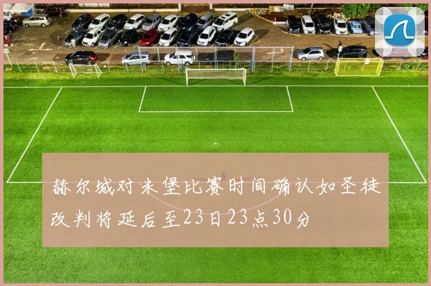 赫尔城对米堡比赛时间确认如圣徒改判将延后至23日23点30分
