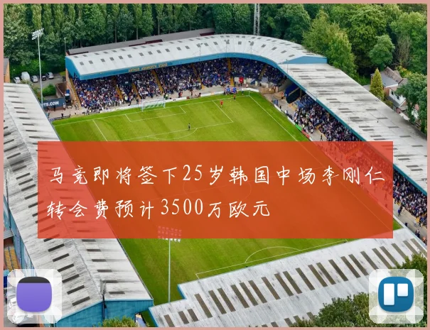 马竞即将签下25岁韩国中场李刚仁转会费预计3500万欧元